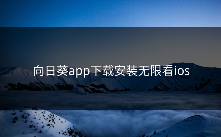 向日葵app下载安装无限看ios 向日葵app下载安装无限看ios