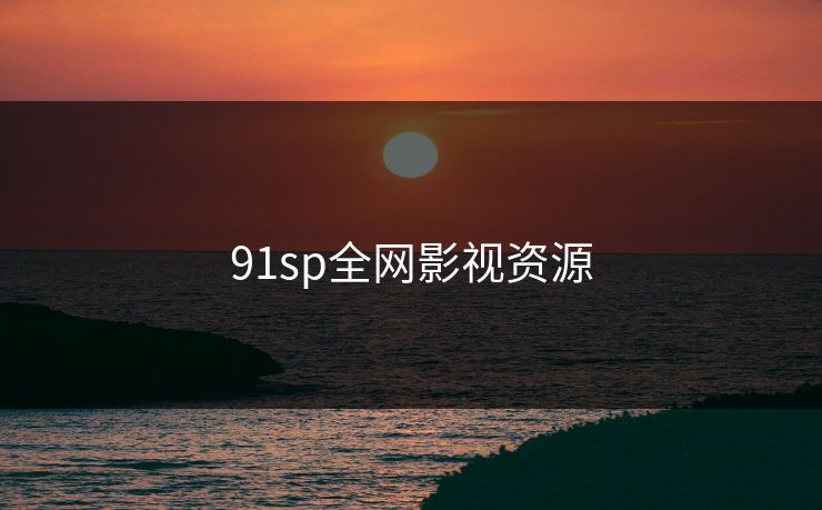 91sp全网影视资源 91sp全网影视资源