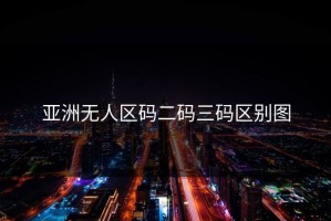 亚洲无人区码二码三码区别图