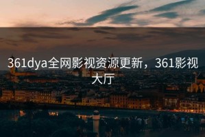 361dya全网影视资源更新，361影视大厅
