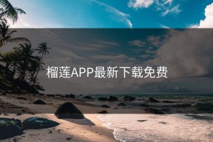 榴莲APP最新下载免费