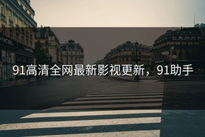 91高清全网最新影视更新，91助手