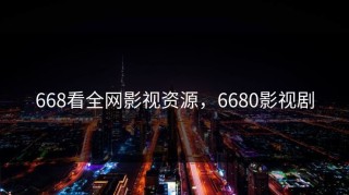 668看全网影视资源，6680影视剧
