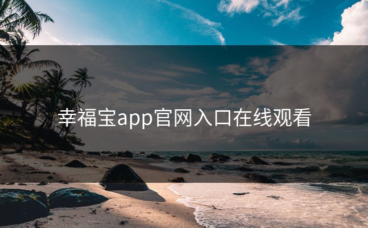 幸福宝app官网入口在线观看 幸福宝app官网入口在线观看