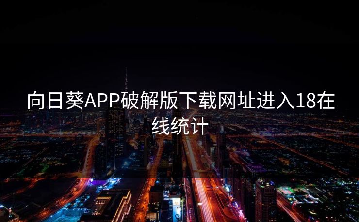 向日葵APP破解版下载网址进入18在线统计